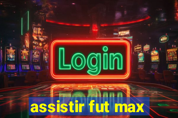 assistir fut max